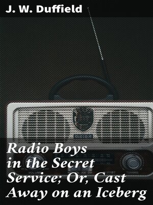 cover image of Radio Boys in the Secret Service; Or, Cast Away on an Iceberg